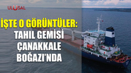 Tahıl gemisi Çanakkale Boğazı'nda: İşte o görüntüler